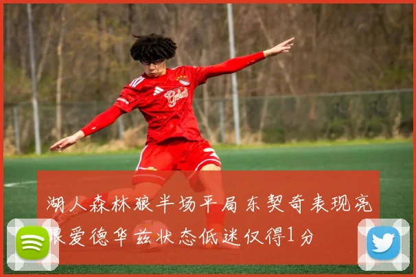 湖人森林狼半场平局东契奇表现亮眼爱德华兹状态低迷仅得1分