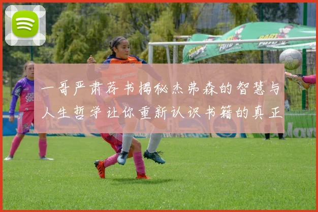 一哥严肃荐书揭秘杰弗森的智慧与人生哲学让你重新认识书籍的真正价值