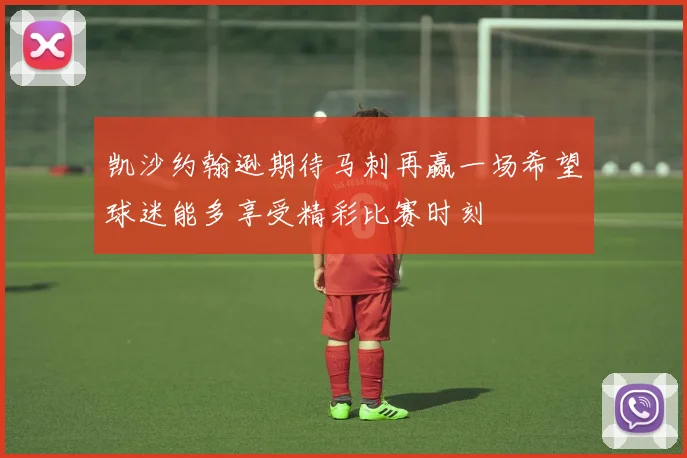 凯沙约翰逊期待马刺再赢一场希望球迷能多享受精彩比赛时刻