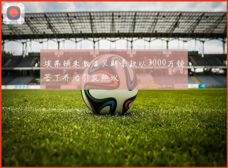 埃弗顿未激活买断条款以3000万镑签下乔治引发热议