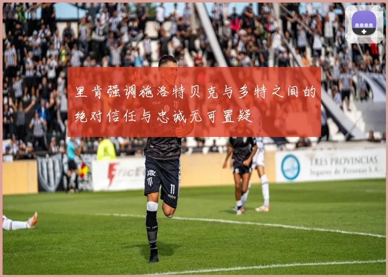 里肯强调施洛特贝克与多特之间的绝对信任与忠诚无可置疑